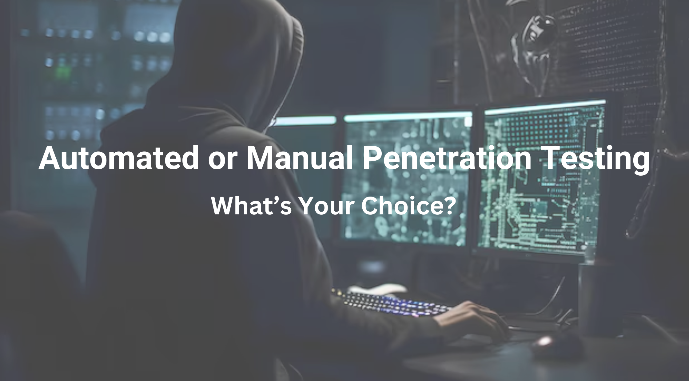 Choosing the Right Pentesting Approach: Automated or Manual?